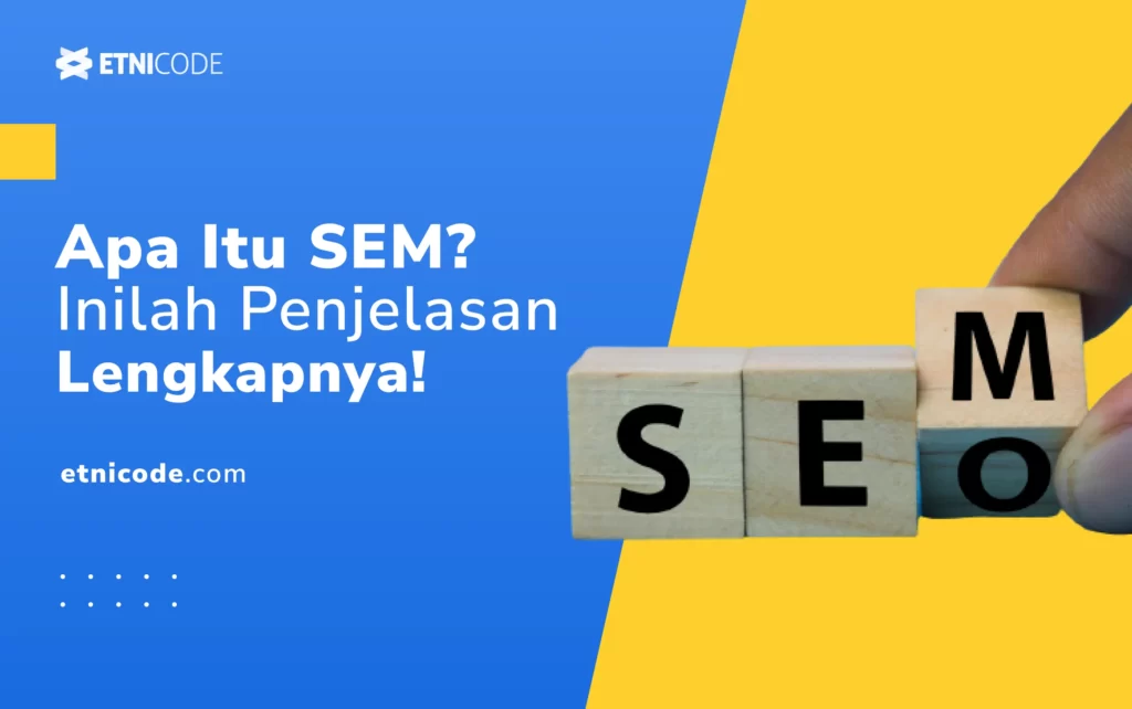 Apa itu SEM? Pengertian dan Kelebihannya